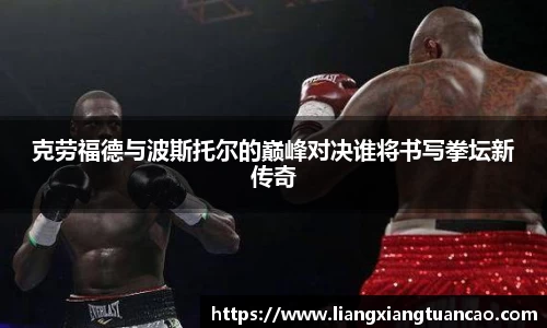 克劳福德与波斯托尔的巅峰对决谁将书写拳坛新传奇